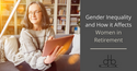 Gender Inequality and How it Affects Women in Retirement