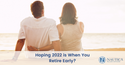Hoping that 2022 is When You Retire Early?