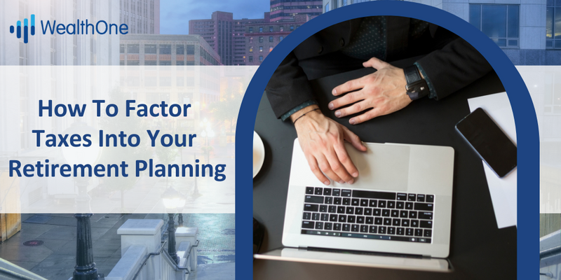 How To Factor Taxes Into Your Retirement Planning