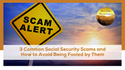 3 Common Social Security Scams and How To Avoid Being Fooled by Them