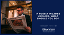 If Russia Invades Ukraine, What Should You Do?