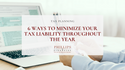 6 Ways to Minimize Your Tax Liability Throughout the Year