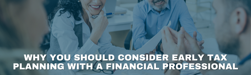 Why You Should Consider Early Tax Planning with a Financial Professional