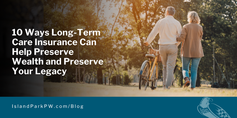 10 Ways Long-Term Care Insurance Can Help Preserve Wealth and Preserve Your Legacy