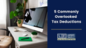 Don't Miss Out on These 5 Commonly Overlooked Tax Deductions