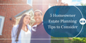 5 Homeowner Estate Planning Tips to Consider