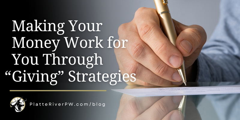 Making Your Money Work for You Through “Giving” Strategies