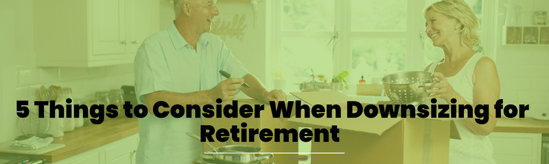 5 Things to Consider When Downsizing for Retirement