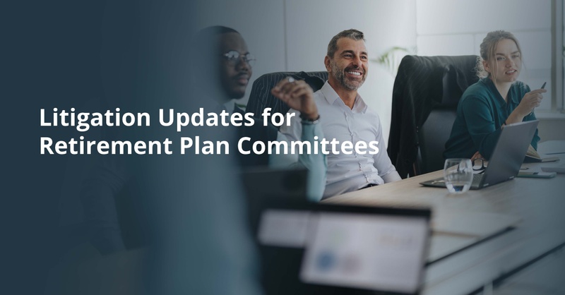 Litigation Updates for Retirement Plan Committees
