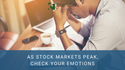 As Stock Markets Peak, Check Your Emotions
