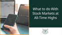 What to do With Stock Markets at All-Time Highs