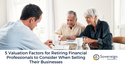 5 Valuation Factors for Retiring Financial Professionals to Consider When Selling Their Businesses