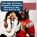 Like Ugly Christmas Sweaters, Retirement Planning Is Not ‘One Size Fits All’