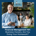 Financial Management 101: Business Owners, Are You Doing Your Homework?