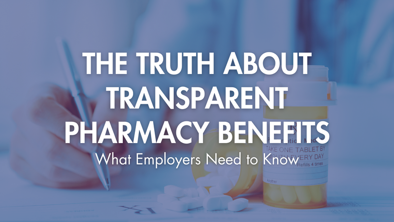 The Truth About Transparent Pharmacy Benefits: What Employers Need to Know