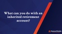 What can you do with an inherited retirement account?