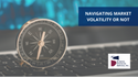 Navigating Market Volatility–or Not
