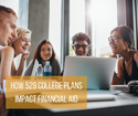 How 529 College Plans Impact Financial Aid
