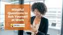 Mindful Questions to Ask Yourself at Work