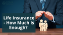 Life Insurance: How Much Is Enough?