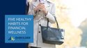 Five Healthy Habits for Financial Wellness