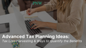 Advanced Tax Planning Ideas: Tax Loss Harvesting & Ways to Quantify the Benefits