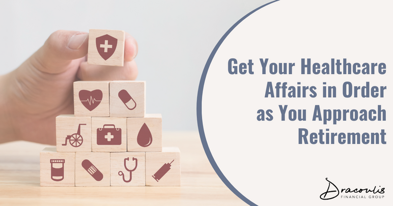 Get Your Healthcare Affairs in Order as You Approach Retirement