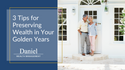 3 Tips for Preserving Wealth in Your Golden Years