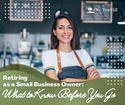 Retiring as a Small-Business Owner: What to Know Before You Go