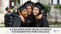 4 Tax-Efficient Ways to Help Your Kids Pay for College