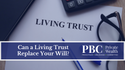 Can a Living Trust Replace Your Will?