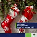 Stock Market Stocking Stuffers: How To Give Stock as a Gift