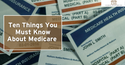Ten Things You Must Know About Medicare