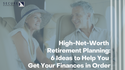 High-Net-Worth Retirement Planning: 6 Ideas to Help You Get Your Finances in Order