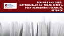 Seniors and Debt: Getting Back on Track after a Post-Retirement Financial Setback