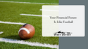 Your Financial Future Is Like Football – With Planning, You Too Can Get Prepared For The Game