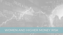 Women & Higher Money Risk