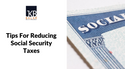 6 Tips for Reducing Social Security Taxes