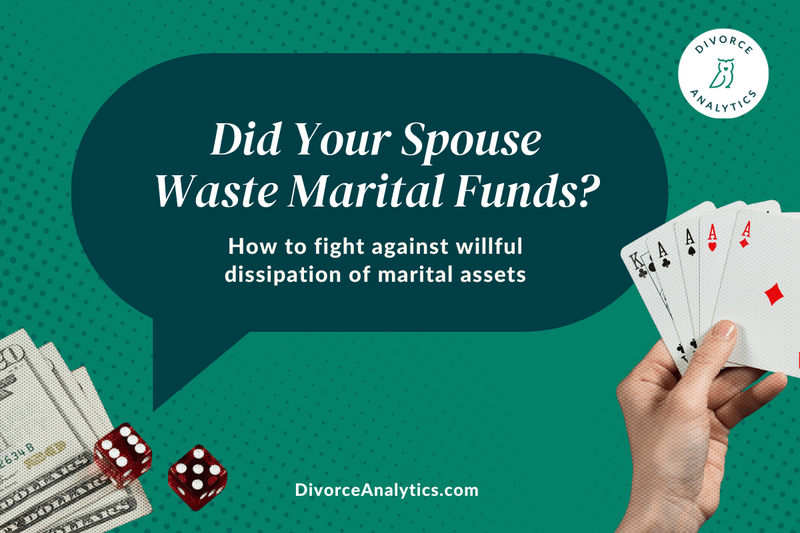 Did Your Spouse Waste Marital Funds? Fight Against Willful Dissipation of Marital Assets
