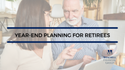 Year-End Planning for Retirees