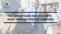 Tax-Advantaged 529 Accounts - What families need to consider