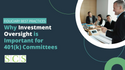 Why Investment Oversight is Important for 401(k) Committees