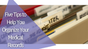 Five Tips to Help You Organize Your Medical Records