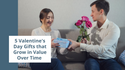 5 Valentine's Day Gifts that Grow in Value Over Time
