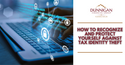 How to Recognize and Protect Yourself Against Tax Identity Theft