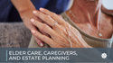 Elder Care, Caregivers, and Estate Planning