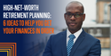 High-Net-Worth Retirement Planning: 6 Ideas to Help You Get Your Finances in Order