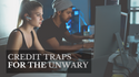 Credit Traps for the Unwary