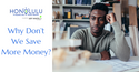 Why Don’t We Save More Money?