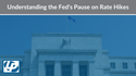 Understanding the Fed’s Pause on Rate Hikes